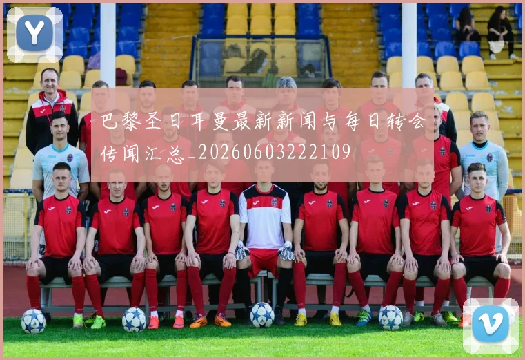 巴黎圣日耳曼最新新闻与每日转会传闻汇总_20260603222109