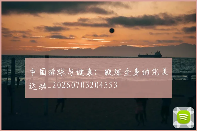 中国排球与健康：锻炼全身的完美运动_20260703204553