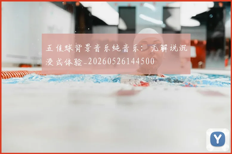 五佳球背景音乐纯音乐:无解说沉浸式体验_20260526144500